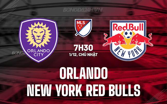 Nhận định Orlando vs New York Red Bulls 7h30 ngày 1/12 (Nhà nghề Mỹ 2024)