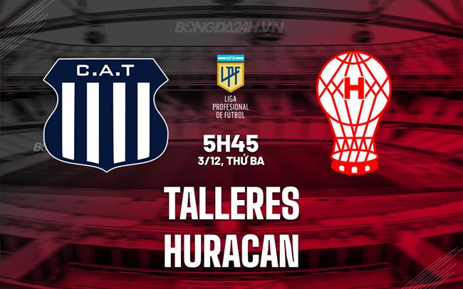 Nhận định Talleres vs Huracan 5h45 ngày 3/12 (VĐQG Argentina 2024)