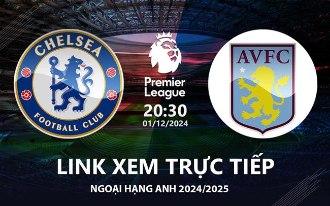 Link xem truc tiep Chelsea vs Aston Villa 20h30 hom nay 1/12 Ngoai Hang Anh 2024