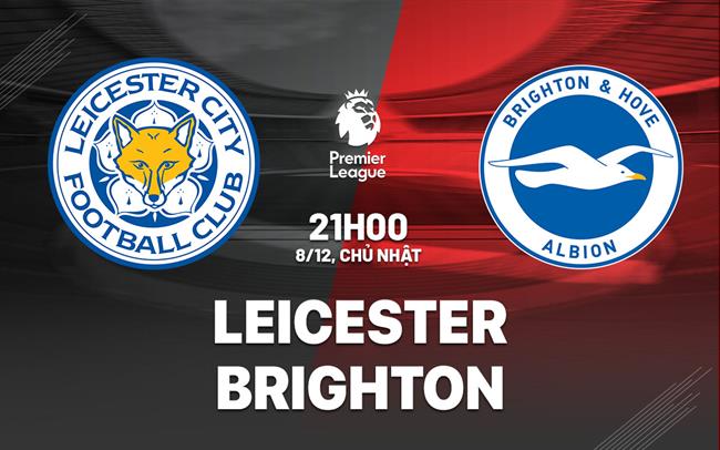 nhan dinh bong da du doan Leicester vs Brighton ngoai hang anh premier league hom nay