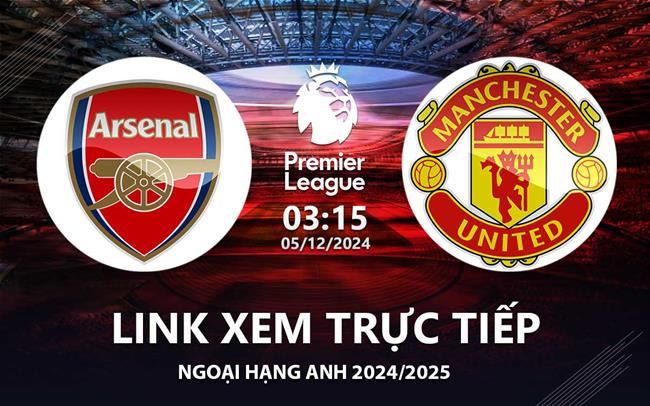 Link xem trực tiếp Arsenal vs MU 3h15 hôm nay 5/12 Ngoại Hạng Anh 2024 Link xem truc tiep Arsenal vs MU 3h15 hom nay 5/12 Ngoai Hang Anh 2024