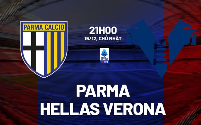 Nhận định bóng đá Parma vs Hellas Verona 21h00 ngày 15/12 (Serie A 2024/25)