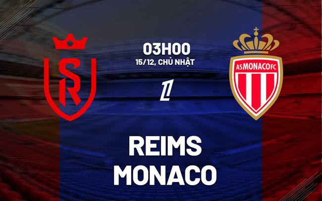 Nhận định bóng đá Reims vs Monaco 3h00 ngày 15/12 (Ligue 1 2024/25)