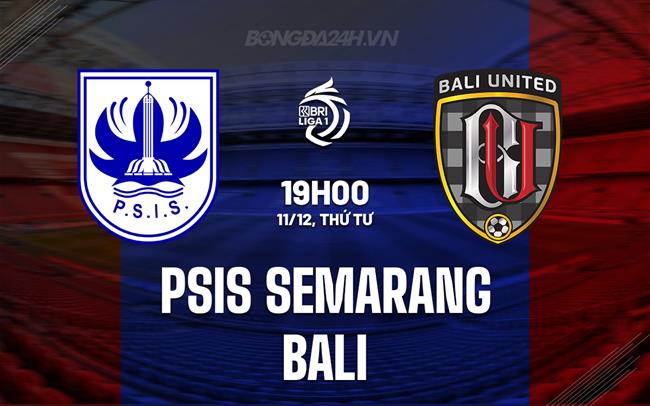Nhận định PSIS Semarang vs Bali 19h00 ngày 11/12 (VĐQG Indonesia 2024/25)