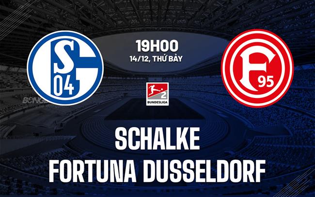 Nhận định Schalke vs Fortuna Dusseldorf 19h00 ngày 14/12 (Hạng 2 Đức 2024/25)