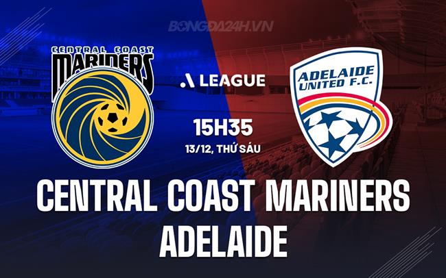 Nhận định Central Coast Mariners vs Adelaide United 15h35 ngày 13/12 (VĐQG Australia)