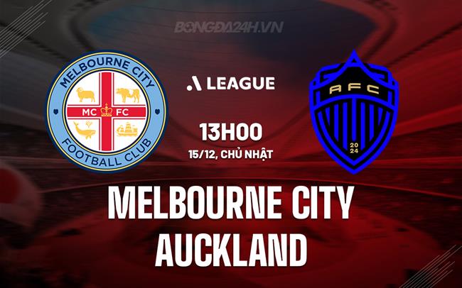 Nhận định Melbourne City vs Auckland FC 13h00 ngày 15/12 (VĐQG Australia 2024/25)