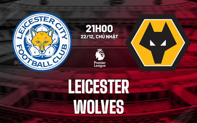 nhan dinh bong da du doan Leicester vs Wolves ngoai hang anh premier league hom nay