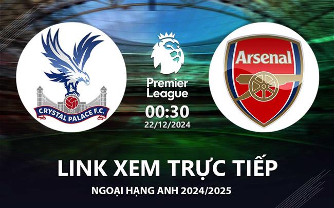 Link xem trực tiếp Crystal Palace vs Arsenal 00h30 hôm nay 22/12 Ngoại Hạng Anh 2024 Link xem truc tiep Crystal Palace vs Arsenal 00h30 hom nay 22/12 Ngoai Hang Anh 2024