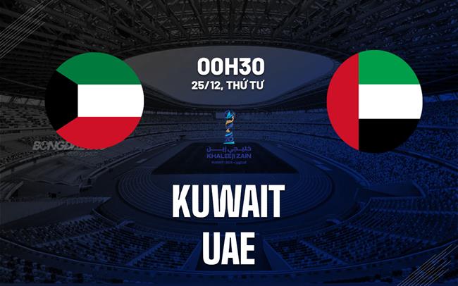 Nhận định bóng đá Kuwait vs UAE 0h30 ngày 25/12 (Gulf Cup 2024)
