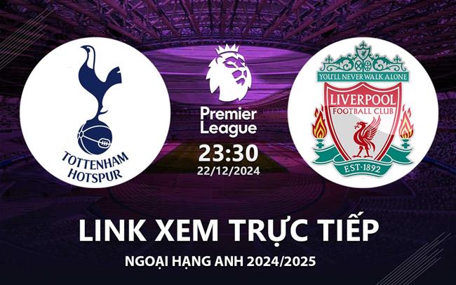 Link xem trực tiếp Tottenham vs Liverpool 23h30 hôm nay 22/12 Ngoại Hạng Anh 2024 Link xem truc tiep Tottenham vs Liverpool 23h30 hom nay 22/12 Ngoai Hang Anh 2024