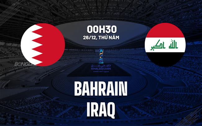 Nhận định bóng đá Bahrain vs Iraq 0h30 ngày 26/12 (Gulf Cup 2024)