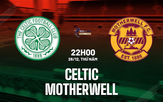 Nhận định bóng đá Celtic vs Motherwell 22h00 ngày 26/12 (VĐQG Scotland 2024/25)