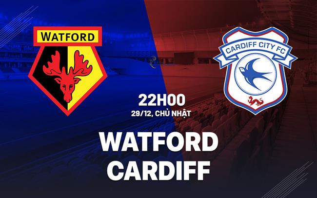 Nhận định bóng đá Watford vs Cardiff 22h00 ngày 29/12 (Hạng nhất Anh 2024/25)