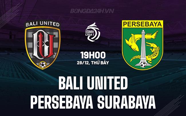 Nhận định Bali United vs Persebaya Surabaya 19h00 ngày 28/12 (VĐQG Indonesia 2024/25)