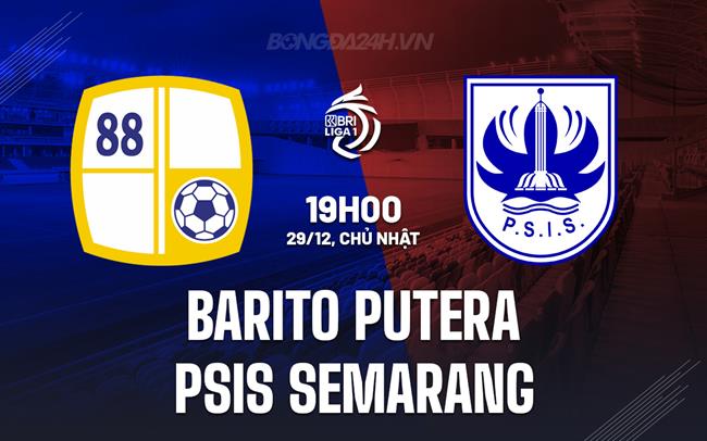 Nhận định Barito Putera vs PSIS Semarang 19h00 ngày 29/12 (VĐQG Indonesia 2024/25)