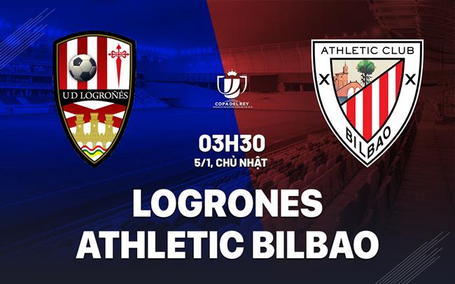 Nhận định Logrones vs Athletic Bilbao 3h30 ngày 5/1 (Cúp Nhà vua TBN 2024/25)