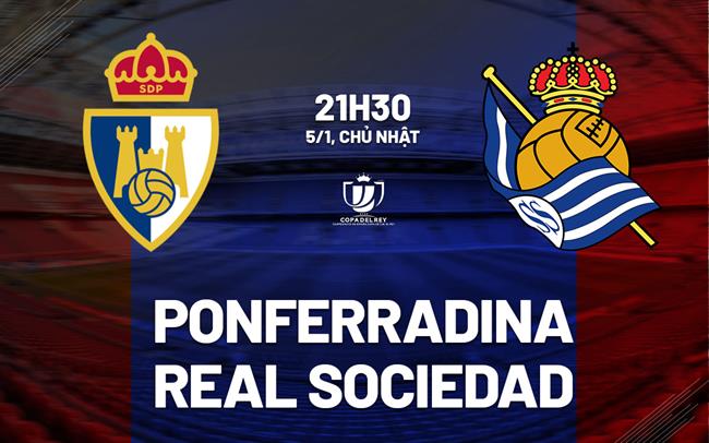 nhan dinh bong da du doan Ponferradina vs Real Sociedad cup nha vua tay ban nha copa del rey hom nay