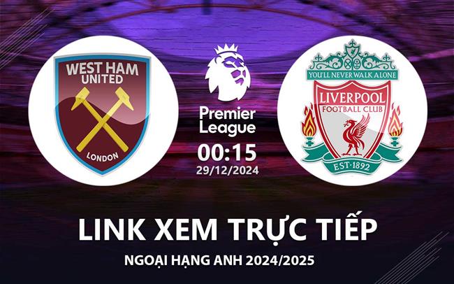 Link xem truc tiep West Ham vs Liverpool 00h15 hom nay 30/12 Ngoai Hang Anh 2024