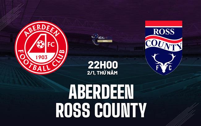 Nhận định Aberdeen vs Ross County 22h00 ngày 2/1 (VĐQG Scotland 2024/25)