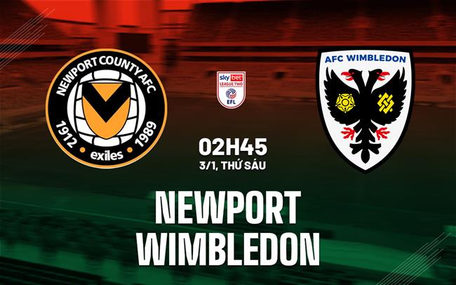 Nhận định bóng đá Newport vs Wimbledon 2h45 ngày 3/1 (Hạng 4 Anh 2024/25)