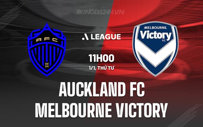 Nhận định Auckland FC vs Melbourne Victory 11h00 ngày 1/1 (VĐQG Australia 2024/25)