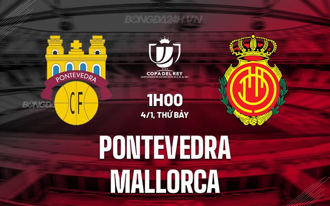 Nhận định Pontevedra vs Mallorca 1h00 ngày 4/1 (Cúp Nhà vua TBN 2024/25)
