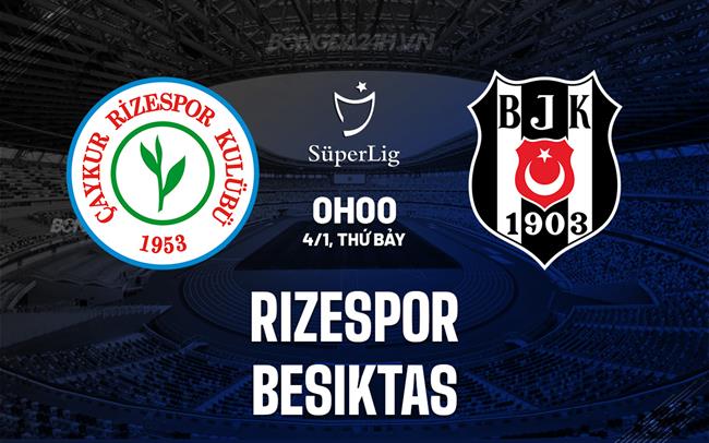 Nhận định Rizespor vs Besiktas 0h00 ngày 4/1 (VĐQG Thổ Nhĩ Kỳ 2024/25)