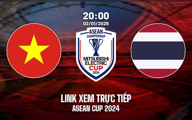 Truc tiep Viet Nam vs Thai Lan link xem ASEAN Cup 2/1/2025