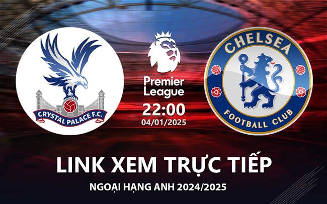 Link xem truc tiep Crystal Palace vs Chelsea 20h00 hom nay 4/1 Ngoai Hang Anh 2024