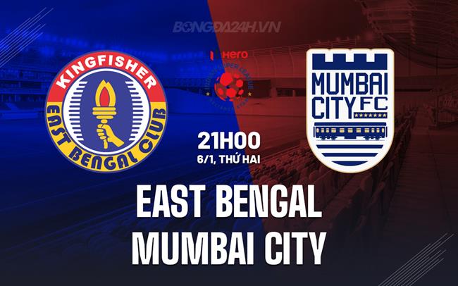 Nhận định East Bengal vs Mumbai City 21h00 ngày 6/1 (VĐQG Ấn Độ 2024/25)