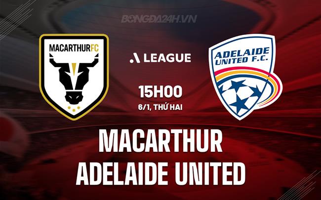 Nhận định Macarthur vs Adelaide United 15h00 ngày 6/1 (VĐQG Australia 2024/25)