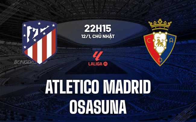 nhan dinh bong da du doan Atletico Madrid vs Osasuna vdqg tay ban nha la liga hom nay