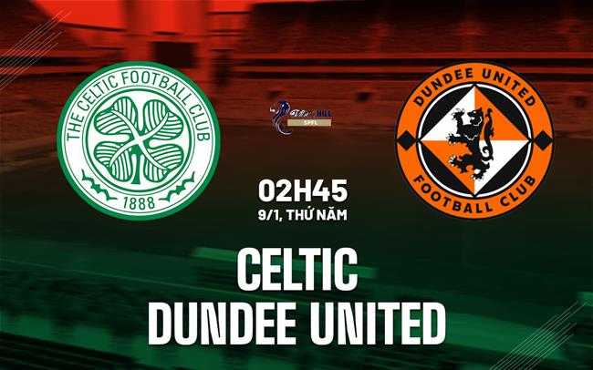 Nhận định Celtic vs Dundee United 2h45 ngày 9/1 (VĐQG Scotland 2024/25)