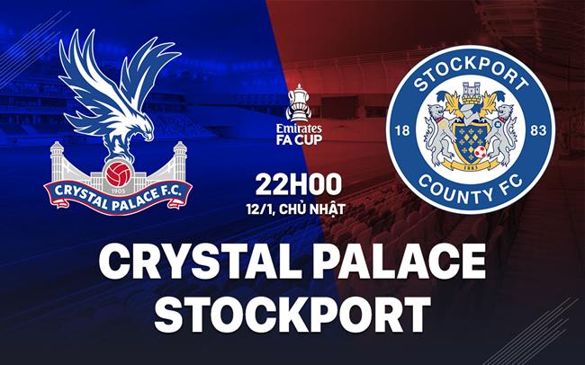 nhan dinh bong da du doan Crystal Palace vs Stockport fa cup hom nay