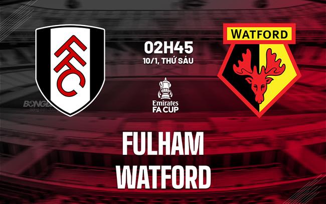 nhan dinh bong da du doan Fulham vs Watford fa cup hom nay