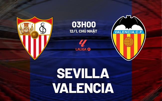 Nhận định bóng đá Sevilla vs Valencia 3h00 ngày 12/1 (La Liga 2024/25)