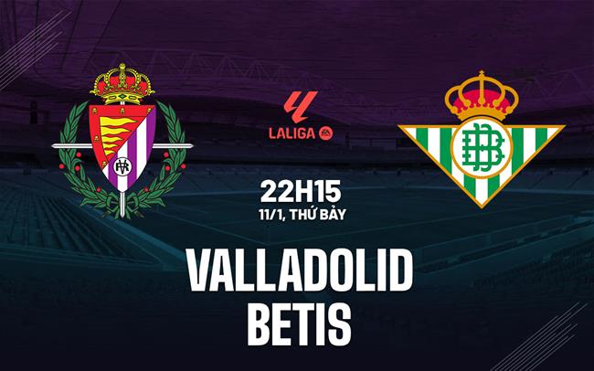 nhan dinh bong da du doan Valladolid vs Betis vdqg tay ban nha la liga hom nay