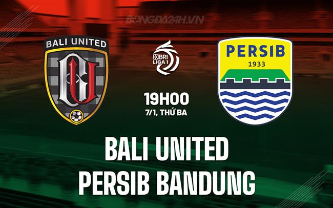 Nhận định Bali United vs Persib Bandung 19h00 ngày 7/1 (VĐQG Indonesia 2024/25)