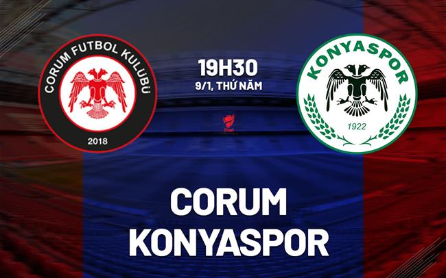 Nhận định bóng đá Corum vs Konyaspor 19h30 ngày 9/1 (Cúp QG Thổ Nhĩ Kỳ 2024/25)