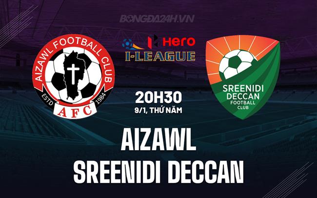 Nhận định Aizawl vs Sreenidi Deccan 20h30 ngày 9/1 (Hạng 2 Ấn Độ 2024/25)