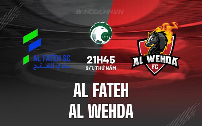 Nhận định Al Fateh vs Al Wehda 21h45 ngày 9/1 (VĐQG Saudi Arabia 2024/25)