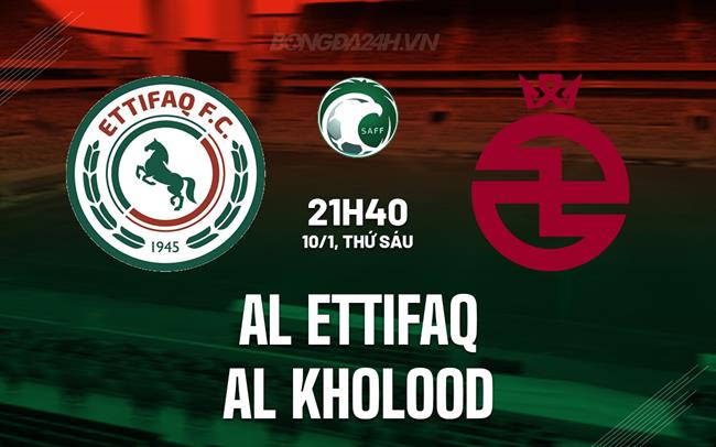 Nhận định Al Ettifaq vs Al Kholood 21h40 ngày 10/1 (VĐQG Saudi Arabia 2024/25)