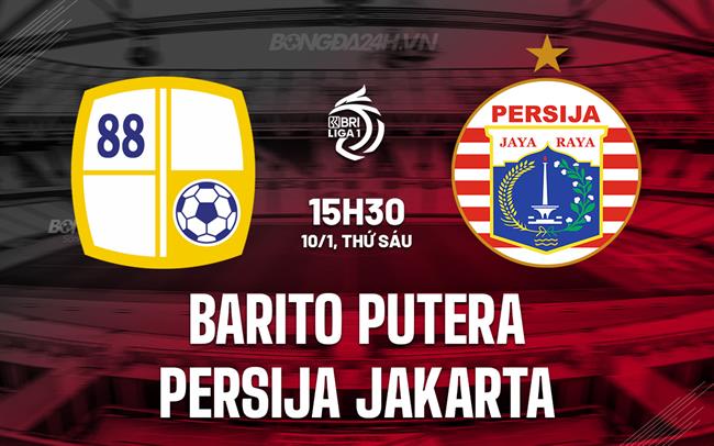 Nhận định Barito Putera vs Persija Jakarta 15h30 ngày 10/1 (VĐQG Indonesia 2024/25)