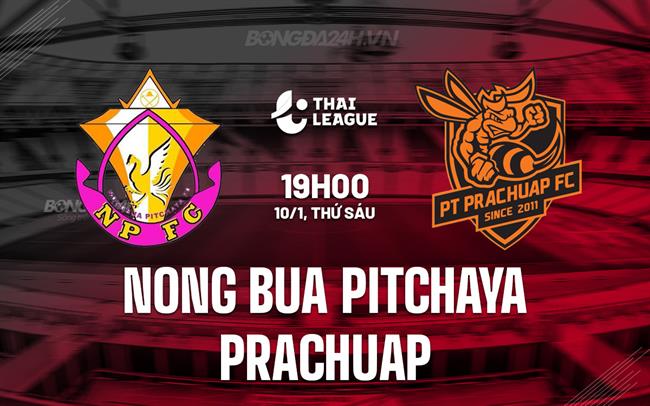 Nhận định Nong Bua Pitchaya vs Prachuap 19h00 ngày 10/1 (VĐQG Thái Lan 2024/25)