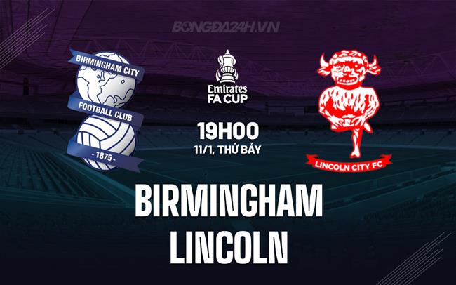 Nhận định bóng đá Birmingham vs Lincoln 19h00 ngày 11/1 (FA Cup 2024/25)