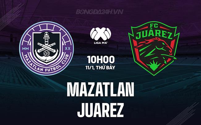 Nhận định Mazatlan vs Juarez 10h00 ngày 11/1 (VĐQG Mexico 2024/25)