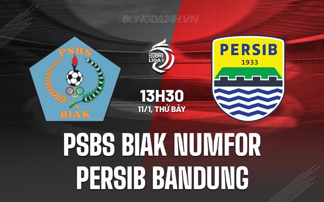 Nhận định PSBS Biak Numfor vs Persib Bandung 13h30 ngày 11/1 (VĐQG Indonesia 2024/25)