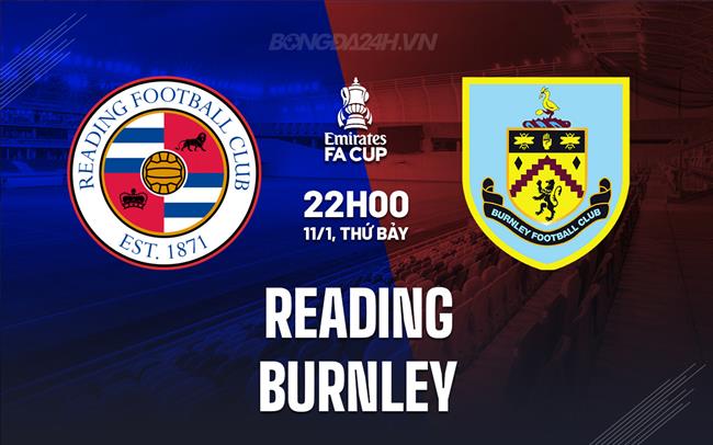 Nhận định bóng đá Reading vs Burnley 22h00 ngày 11/1 (FA Cup 2024/25)
