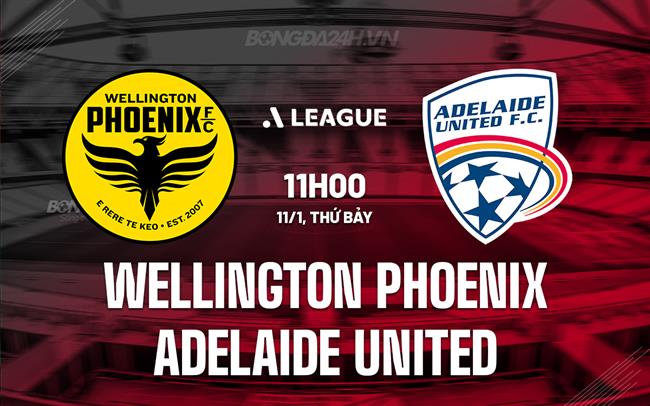 Nhận định Wellington Phoenix vs Adelaide United 11h00 ngày 11/1 (VĐQG Australia 2024/25)